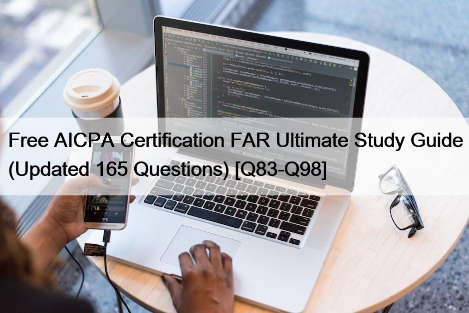 Free AICPA Certification FAR Ultimate Study Guide (Updated 165 Questions) [Q83-Q98]