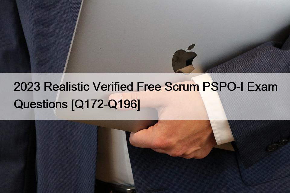 2023 Realistic Verified Free Scrum PSPO-I Exam Questions [Q172-Q196]