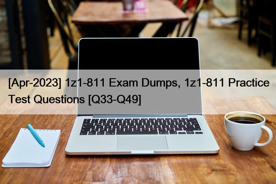 [Apr-2023] 1z1-811 Exam Dumps, 1z1-811 Practice Test Questions [Q33-Q49]