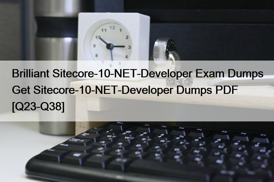 Brilliant Sitecore-10-NET-Developer Exam Dumps Get Sitecore-10-NET-Developer Dumps PDF [Q23-Q38]