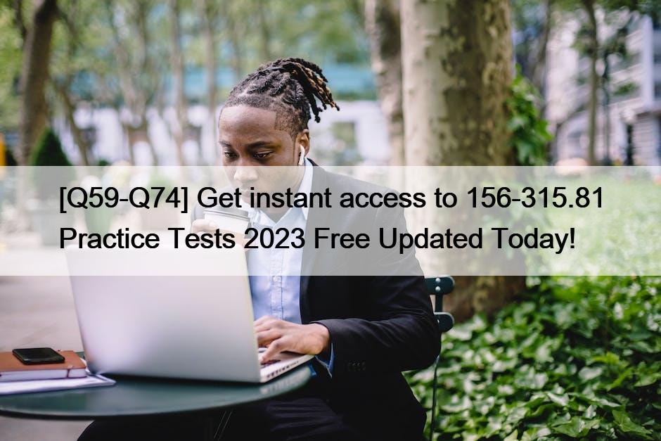 [Q59-Q74] Get instant access to 156-315.81 Practice Tests 2023 Free Updated Today!