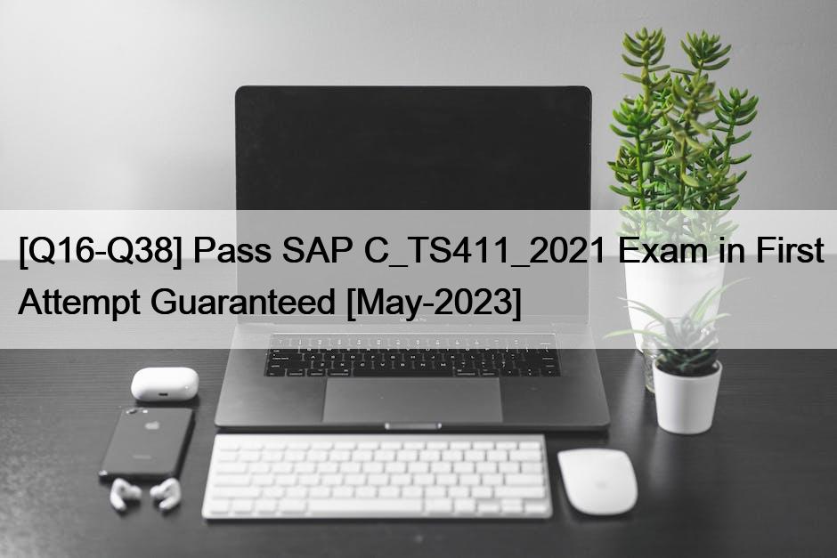 [Q16-Q38] Pass SAP C_TS411_2021 Exam in First Attempt Guaranteed [May-2023]