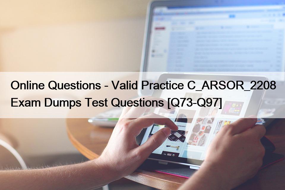 Online Questions – Valid Practice C_ARSOR_2208 Exam Dumps Test Questions [Q73-Q97]