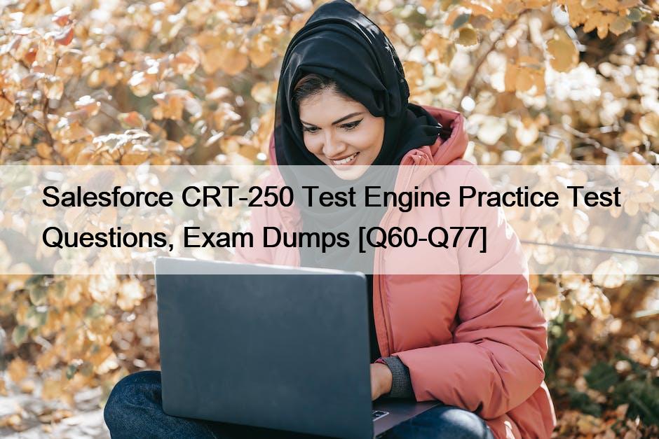 Salesforce CRT-250 Test Engine Practice Test Questions, Exam Dumps [Q60-Q77]