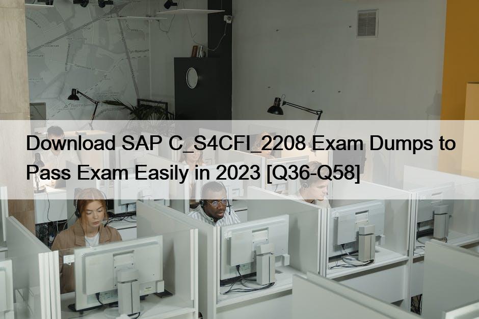 Download SAP C_S4CFI_2208 Exam Dumps to Pass Exam Easily in 2023 [Q36-Q58]