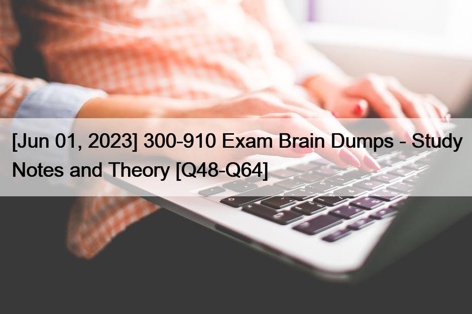 [Jun 01, 2023] 300-910 Exam Brain Dumps – Study Notes and Theory [Q48-Q64]
