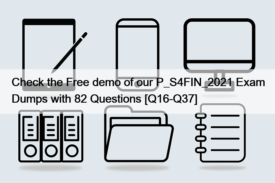 Check the Free demo of our P_S4FIN_2021 Exam Dumps with 82 Questions [Q16-Q37]