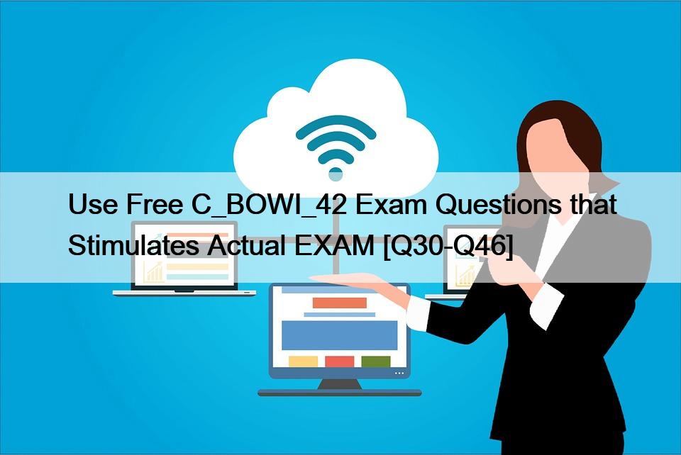 Use Free C_BOWI_42 Exam Questions that Stimulates Actual EXAM [Q30-Q46]