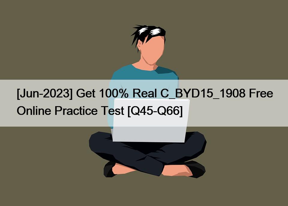 [Jun-2023] Get 100% Real C_BYD15_1908 Free Online Practice Test [Q45-Q66]