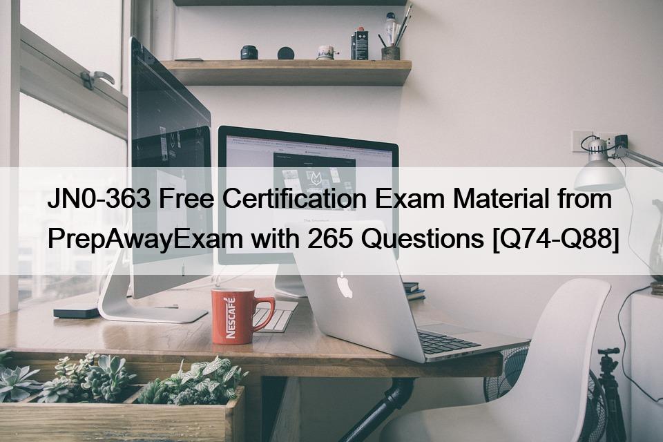 JN0-363 Free Certification Exam Material from PrepAwayExam with 265 Questions [Q74-Q88]