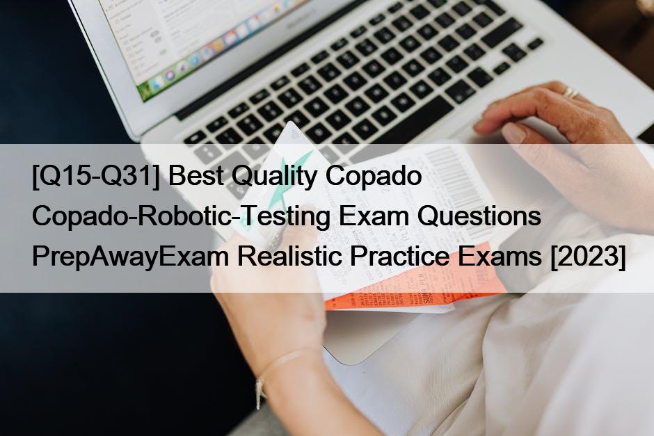 [Q15-Q31] Best Quality Copado Copado-Robotic-Testing Exam Questions PrepAwayExam Realistic Practice Exams [2023]