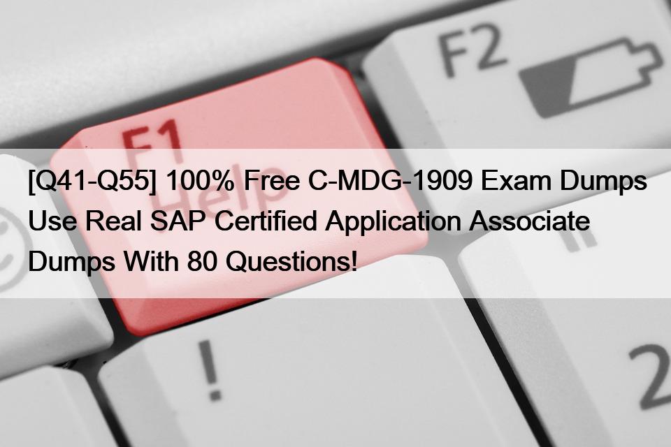 [Q41-Q55] 100% Free C-MDG-1909 Exam Dumps Use Real SAP Certified Application Associate Dumps With 80 Questions!