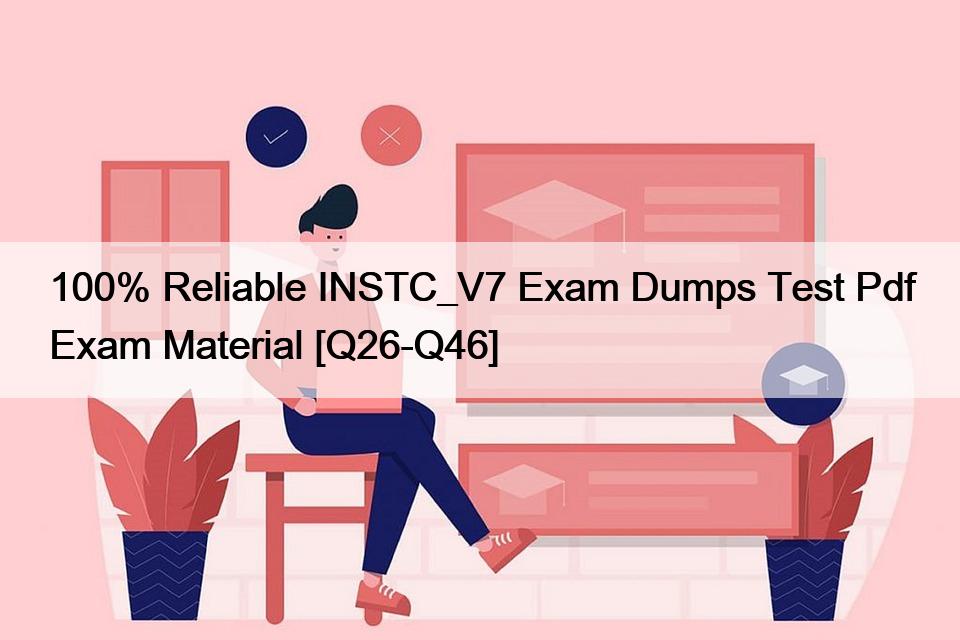 100% Reliable INSTC_V7 Exam Dumps Test Pdf Exam Material [Q26-Q46]