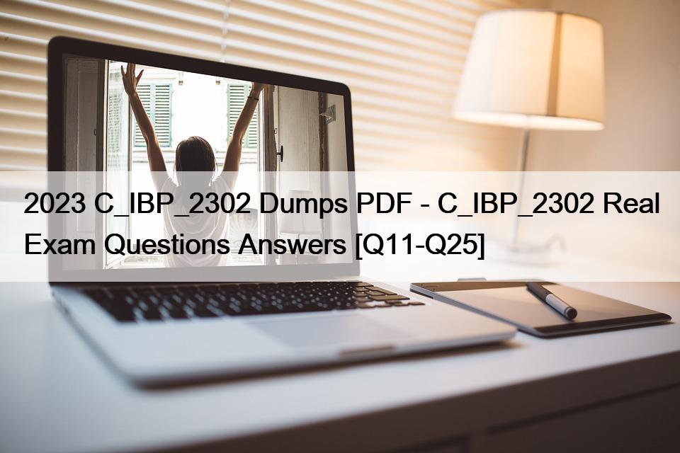 2023 C_IBP_2302 Dumps PDF – C_IBP_2302 Real Exam Questions Answers [Q11-Q25]