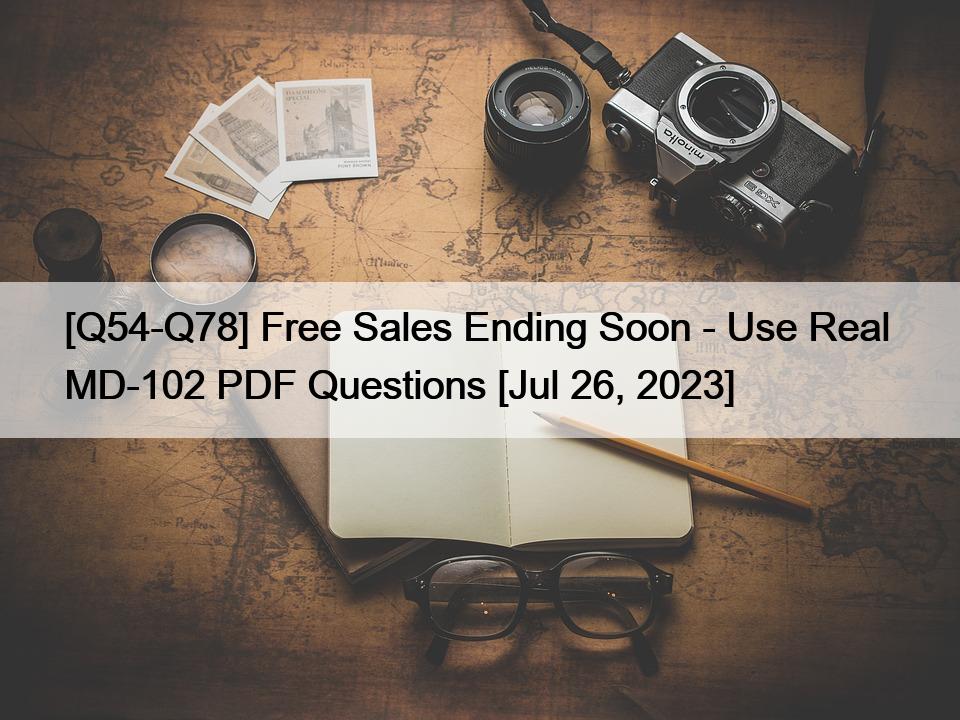 [Q54-Q78] Free Sales Ending Soon – Use Real  MD-102 PDF Questions [Jul 26, 2023]