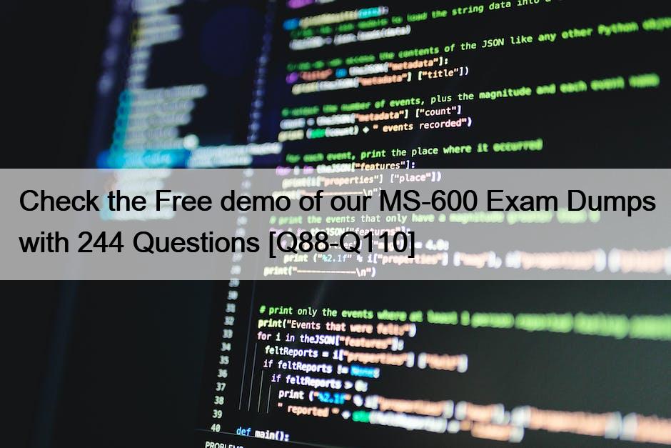 Check the Free demo of our MS-600 Exam Dumps with 244 Questions [Q88-Q110]