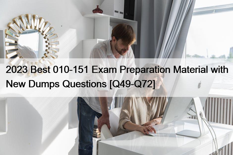 2023 Best 010-151 Exam Preparation Material with New Dumps Questions [Q49-Q72]
