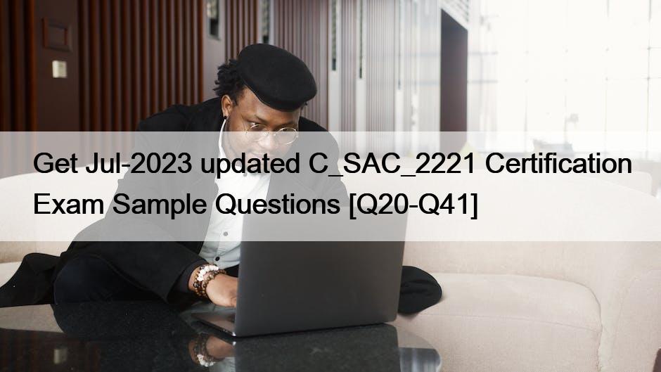Get Jul-2023 updated C_SAC_2221 Certification Exam Sample Questions [Q20-Q41]