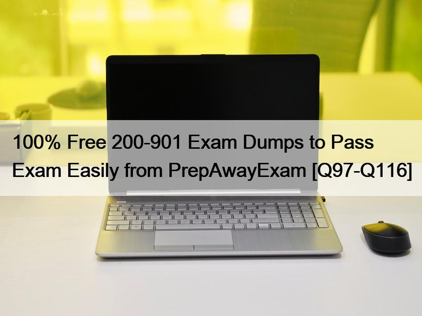 100% Free 200-901 Exam Dumps to Pass Exam Easily from PrepAwayExam [Q97-Q116]