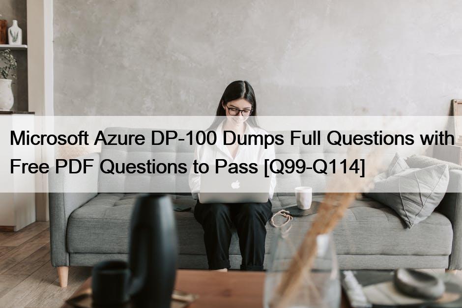 Microsoft Azure DP-100 Dumps Full Questions with Free PDF Questions to Pass [Q99-Q114]