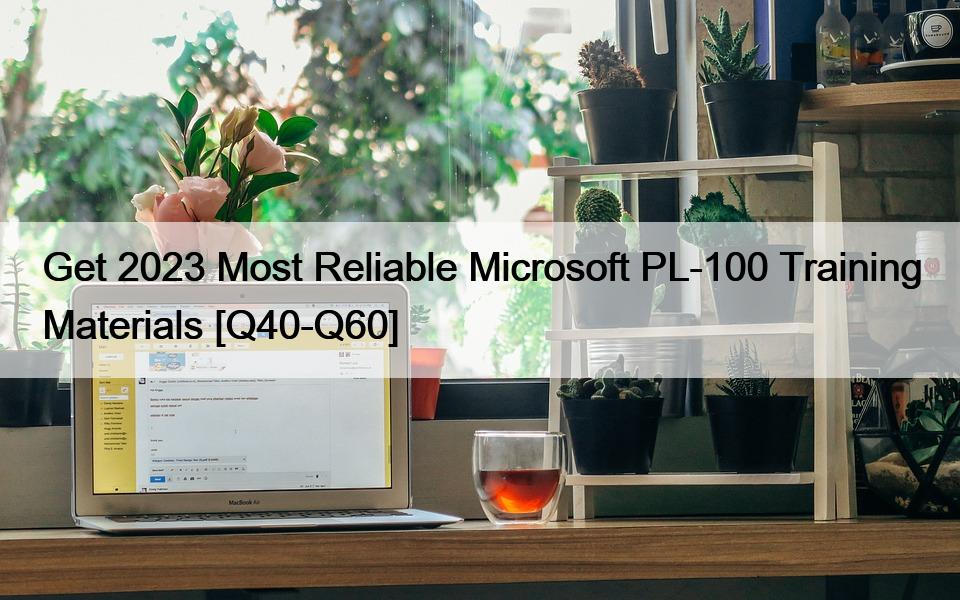 Get 2023 Most Reliable Microsoft PL-100 Training Materials [Q40-Q60]