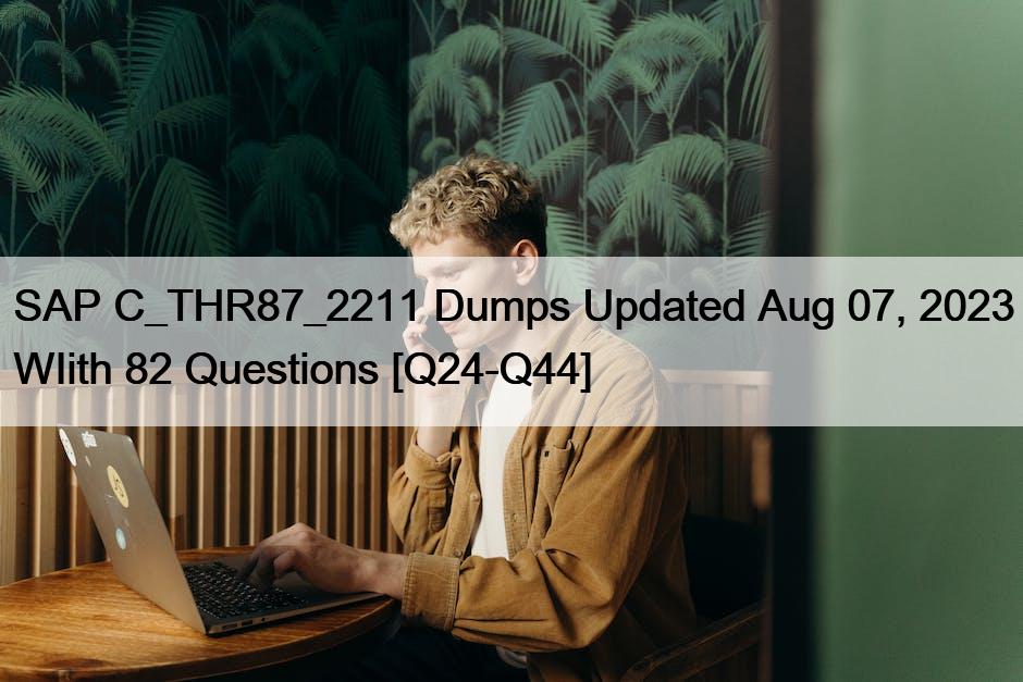 SAP C_THR87_2211 Dumps Updated Aug 07, 2023 WIith 82 Questions [Q24-Q44]
