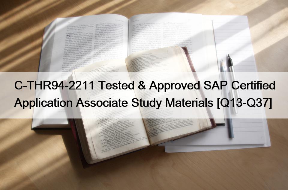 C-THR94-2211 Tested & Approved SAP Certified Application Associate Study Materials [Q13-Q37]