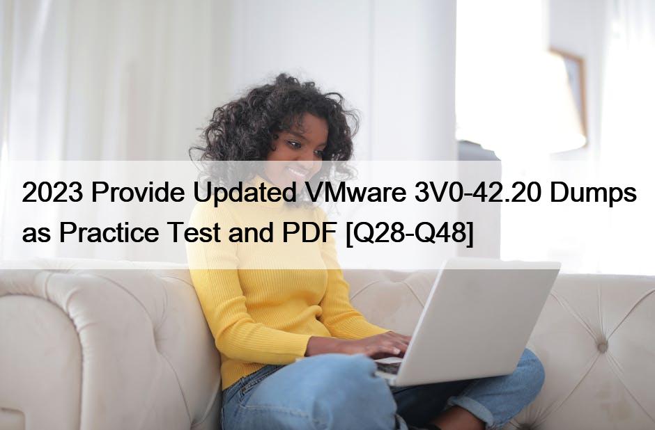 2023 Provide Updated VMware 3V0-42.20 Dumps as Practice Test and PDF [Q28-Q48]