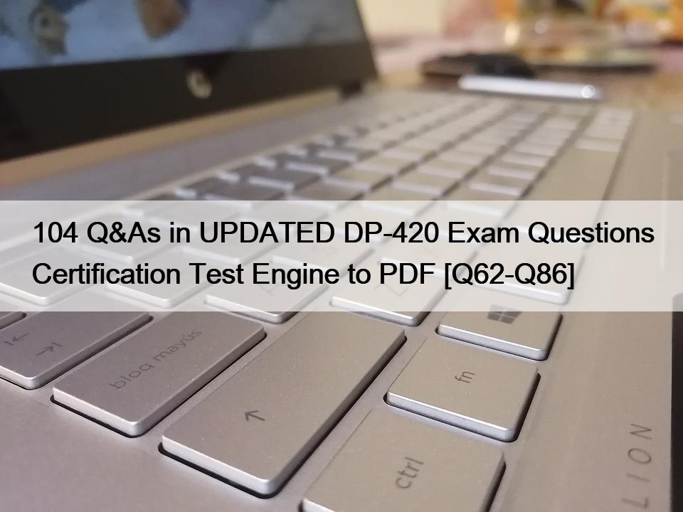 104 Q&As in UPDATED DP-420 Exam Questions Certification Test Engine to PDF [Q62-Q86]