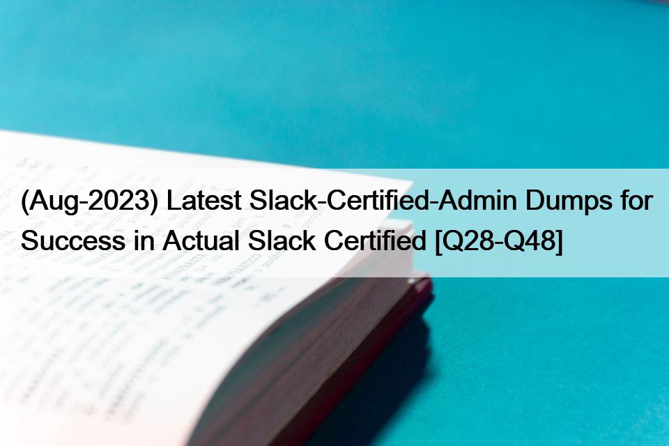 (Aug-2023) Latest Slack-Certified-Admin Dumps for Success in Actual Slack Certified [Q28-Q48]