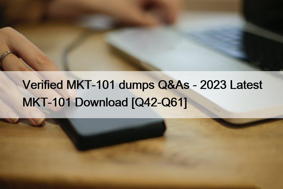 Verified MKT-101 dumps Q&As – 2023 Latest MKT-101 Download [Q42-Q61]