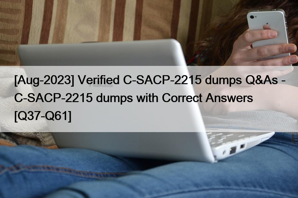 [Aug-2023] Verified C-SACP-2215 dumps Q&As – C-SACP-2215 dumps with Correct Answers [Q37-Q61]