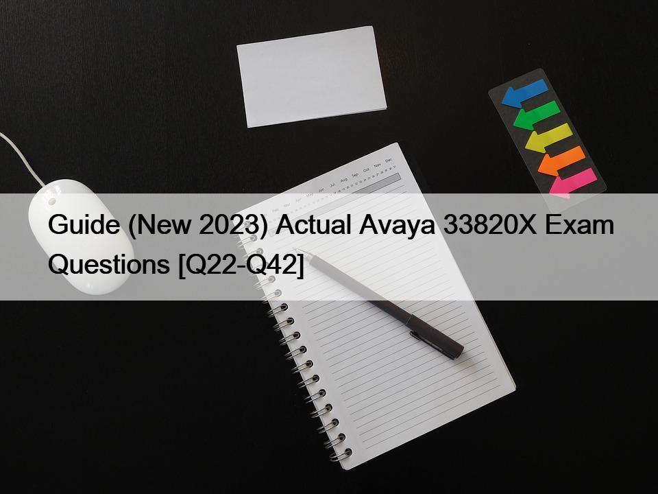 Guide (New 2023) Actual Avaya 33820X Exam Questions [Q22-Q42]