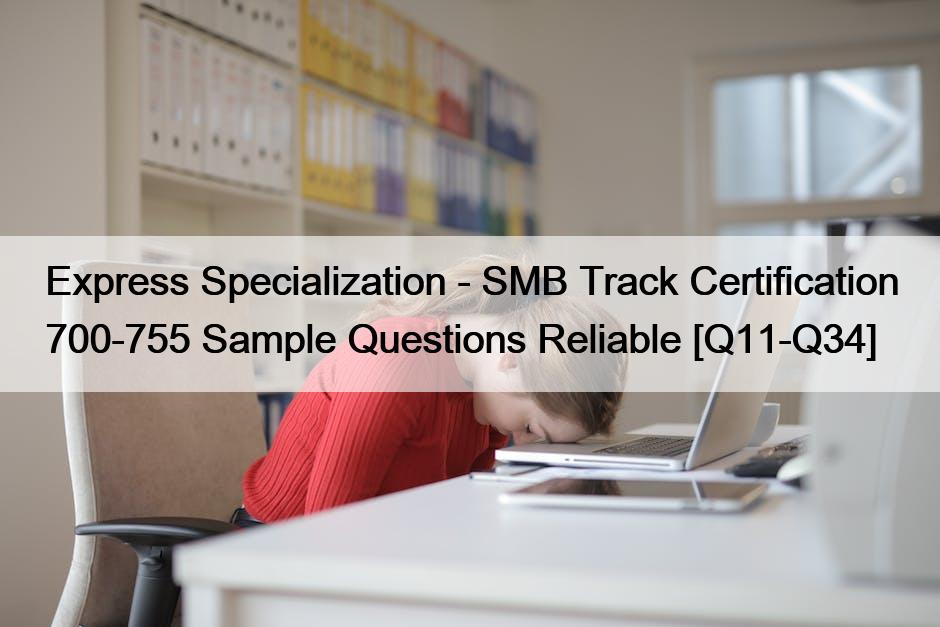 Express Specialization – SMB Track Certification 700-755 Sample Questions Reliable [Q11-Q34]
