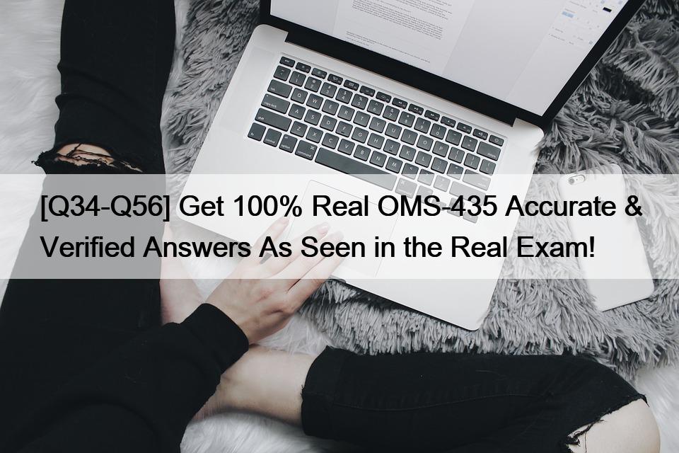 [Q34-Q56] Get 100% Real OMS-435 Accurate & Verified Answers As Seen in the Real Exam!