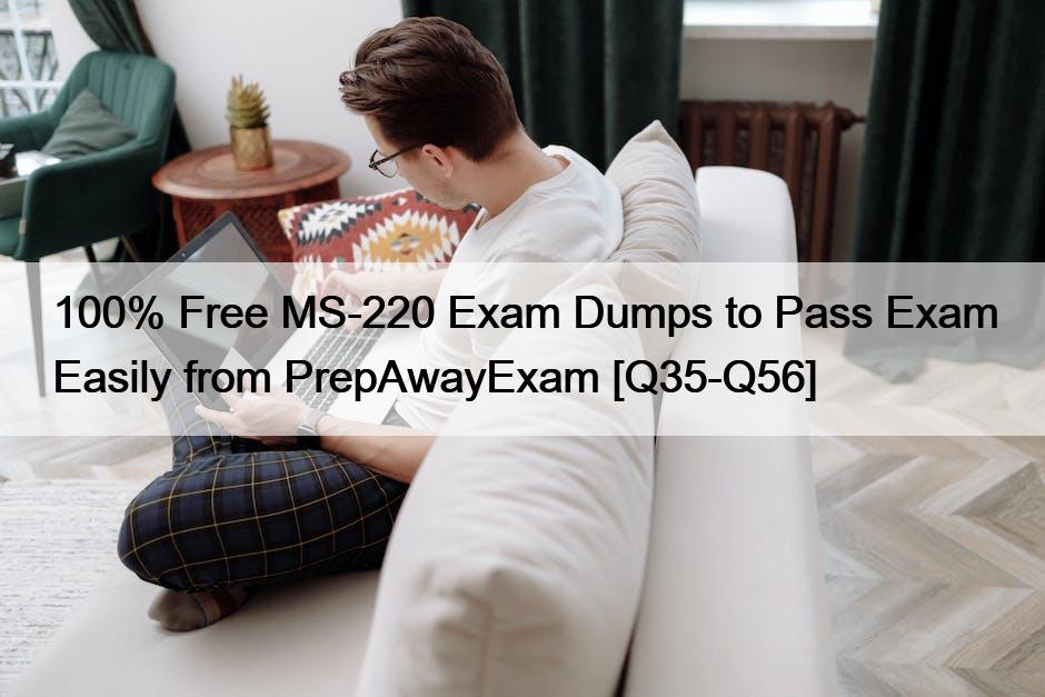 100% Free MS-220 Exam Dumps to Pass Exam Easily from PrepAwayExam [Q35-Q56]