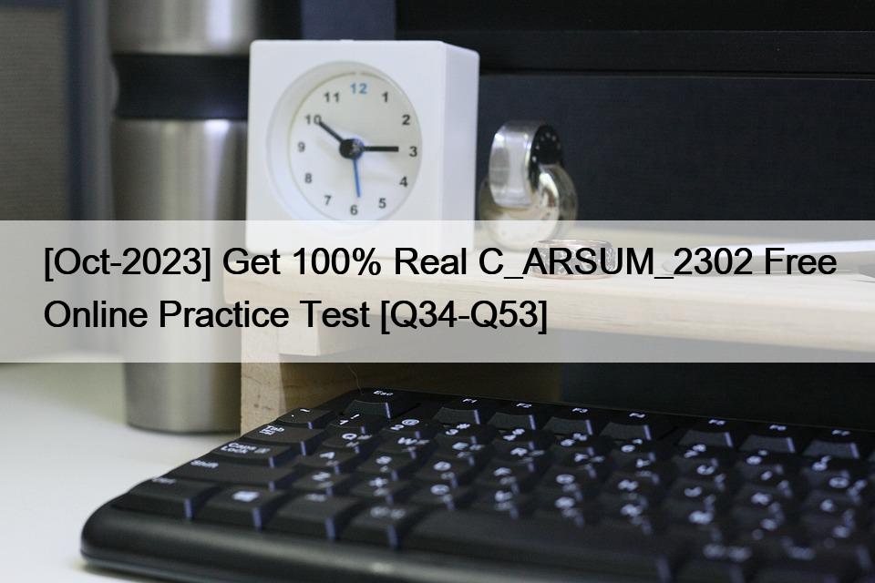 [Oct-2023] Get 100% Real C_ARSUM_2302 Free Online Practice Test [Q34-Q53]