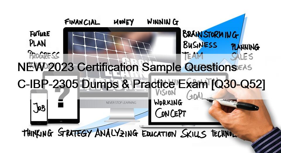 NEW 2023 Certification Sample Questions C-IBP-2305 Dumps & Practice Exam [Q30-Q52]