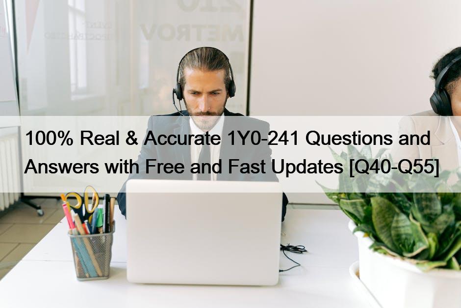 100% Real & Accurate 1Y0-241 Questions and Answers with Free and Fast Updates [Q40-Q55]
