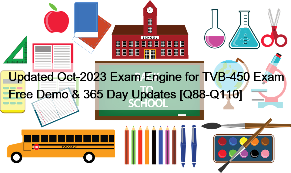Updated Oct-2023 Exam Engine for TVB-450 Exam Free Demo & 365 Day Updates [Q88-Q110]