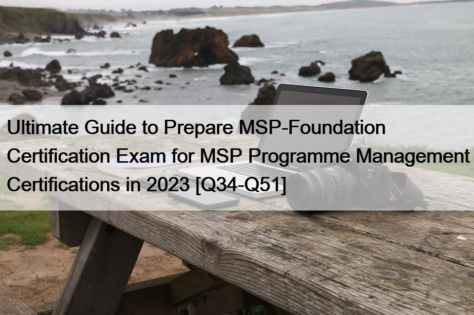 Ultimate Guide to Prepare MSP-Foundation Certification Exam for MSP Programme Management Certifications in 2023 [Q34-Q51]