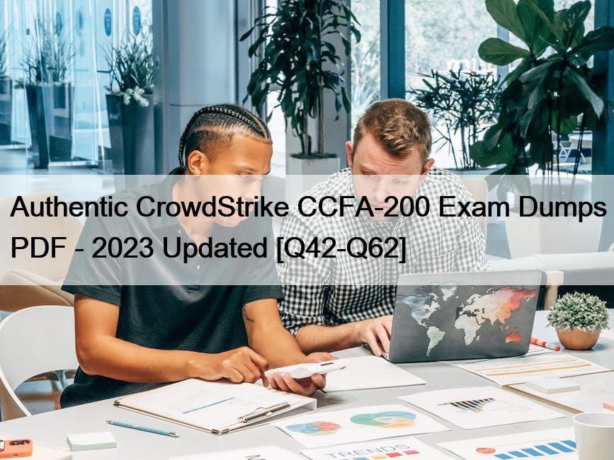 Authentic CrowdStrike CCFA-200 Exam Dumps PDF – 2023 Updated [Q42-Q62]