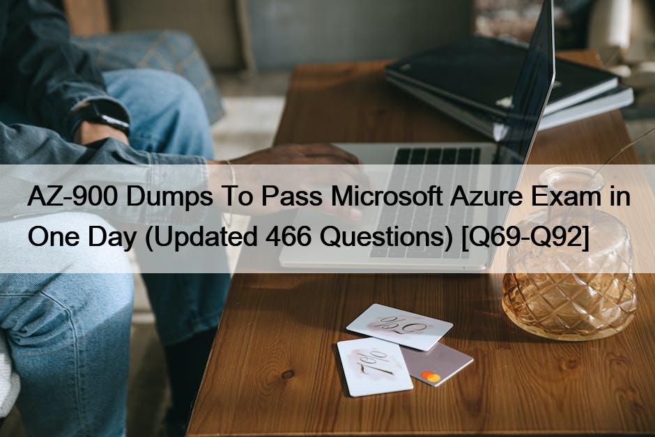 AZ-900 Dumps To Pass Microsoft Azure Exam in One Day (Updated 466 Questions) [Q69-Q92]
