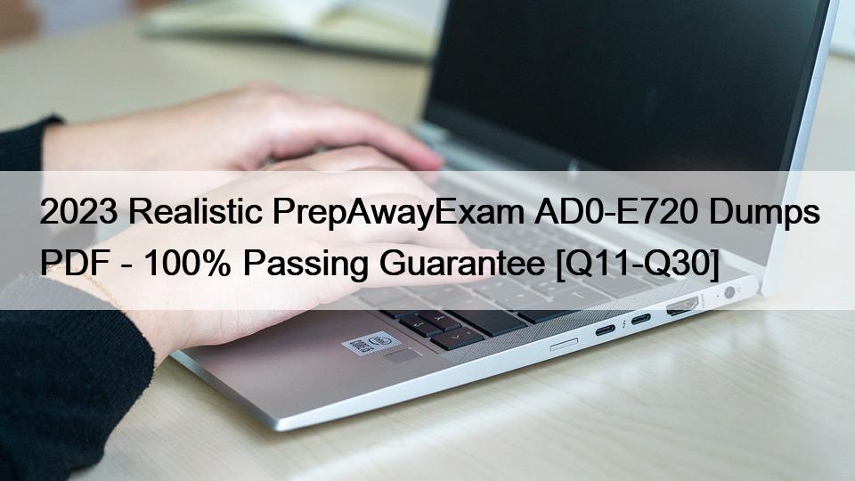 2023 Realistic PrepAwayExam AD0-E720 Dumps PDF – 100% Passing Guarantee [Q11-Q30]