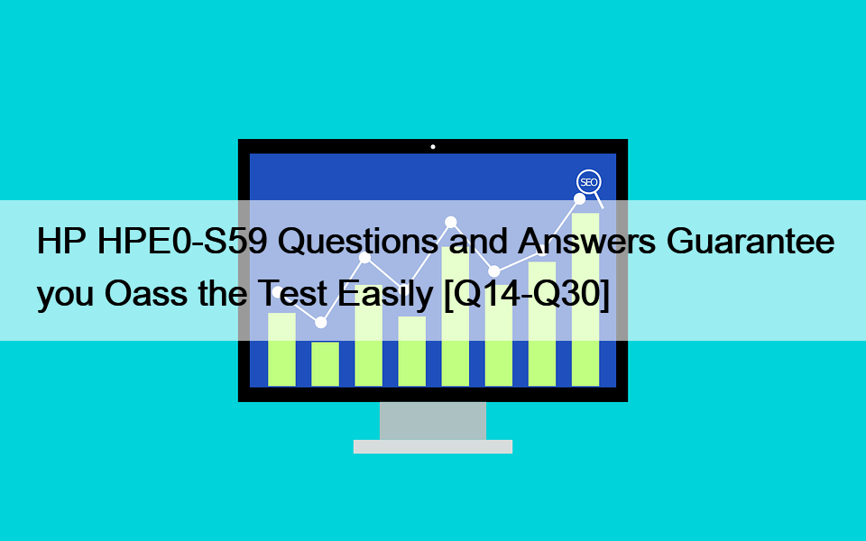 HP HPE0-S59 Questions and Answers Guarantee you Oass the Test Easily [Q14-Q30]