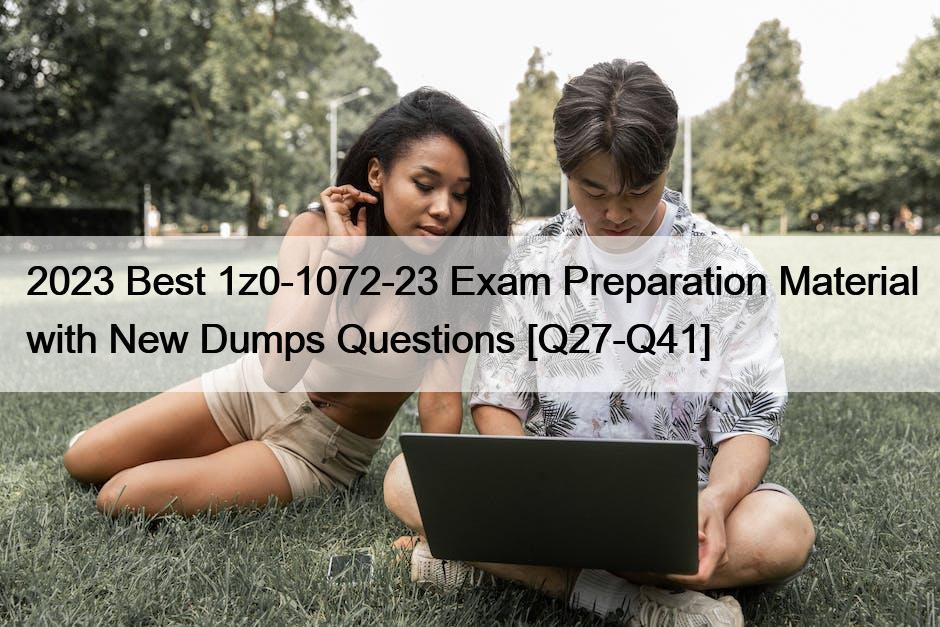 2023 Best 1z0-1072-23 Exam Preparation Material with New Dumps Questions [Q27-Q41]