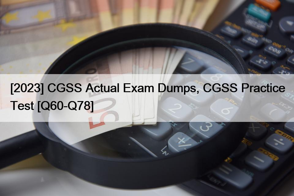 [2023] CGSS Actual Exam Dumps, CGSS Practice Test [Q60-Q78]