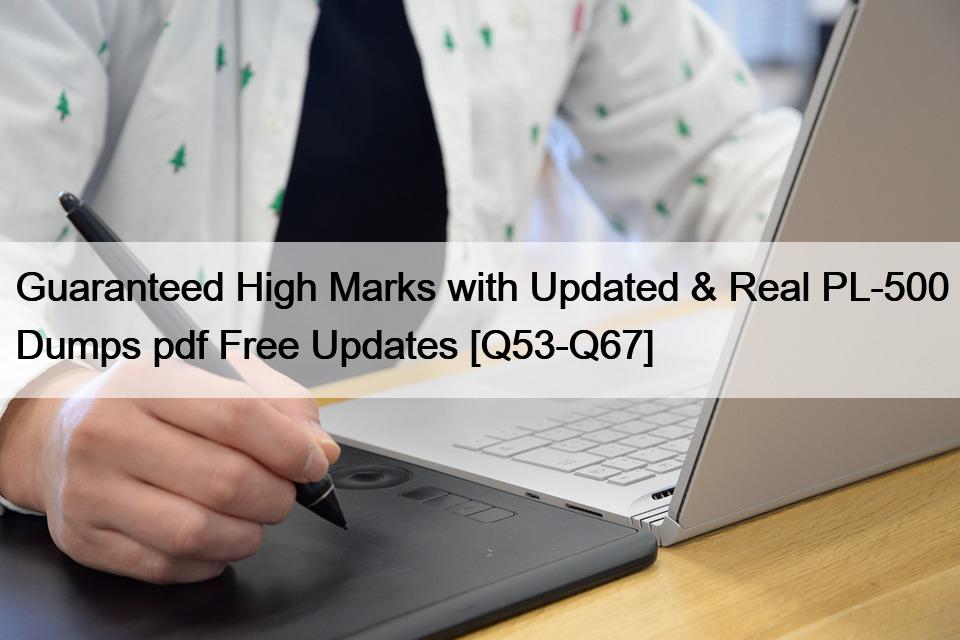 Guaranteed High Marks with Updated & Real PL-500 Dumps pdf Free Updates [Q53-Q67]