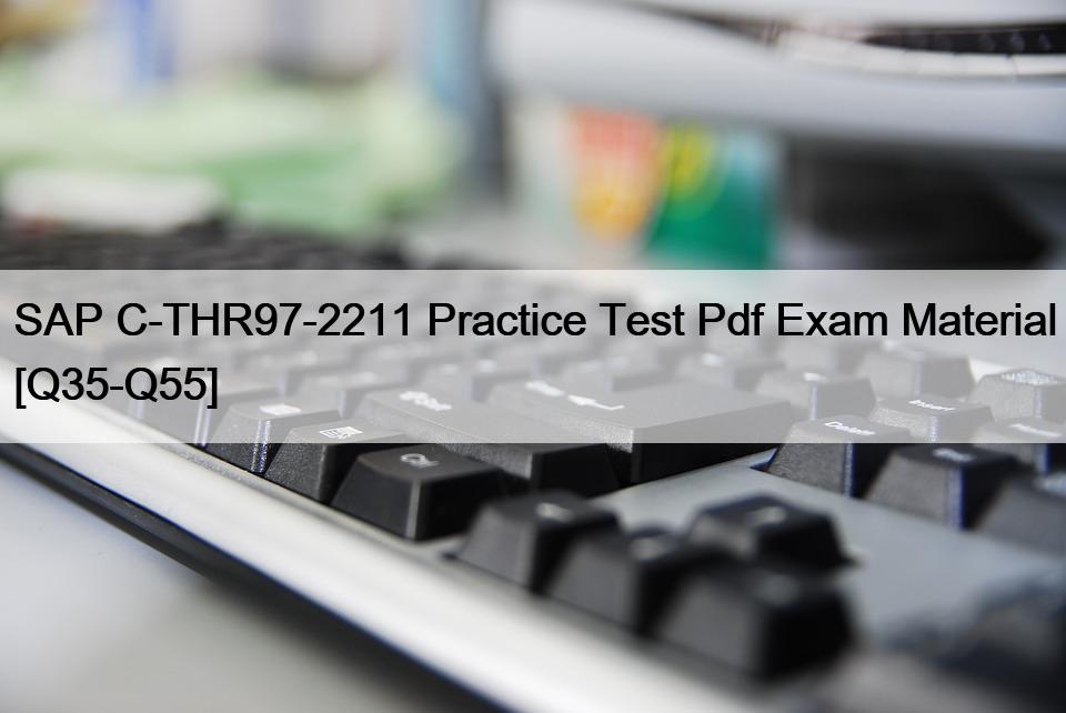 SAP C-THR97-2211 Practice Test Pdf Exam Material [Q35-Q55]