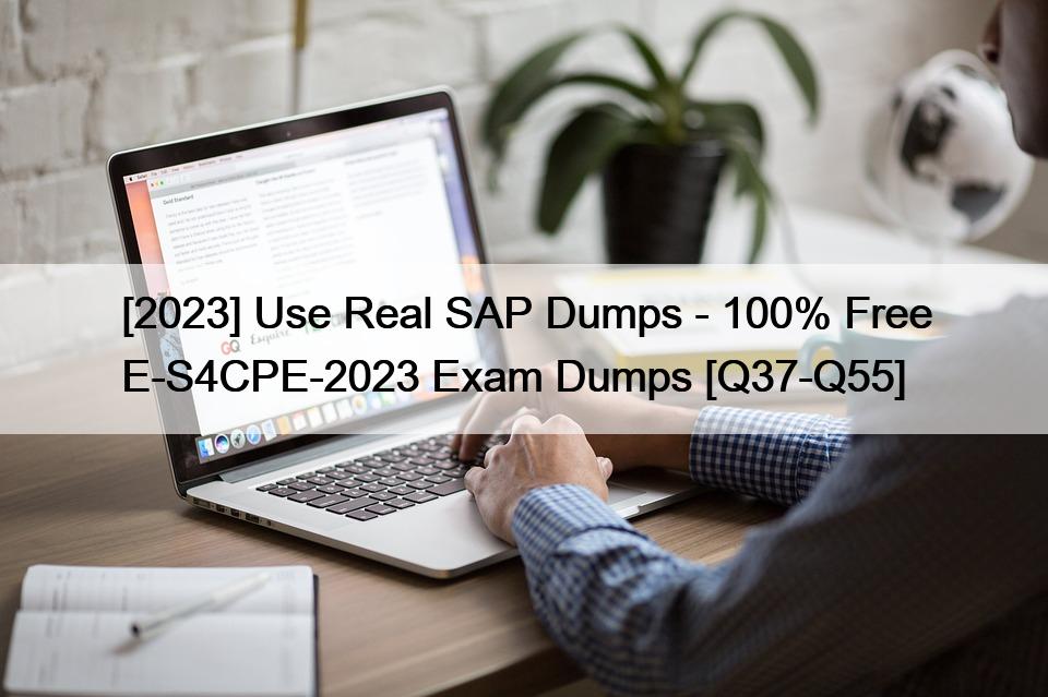 [2023] Use Real SAP Dumps – 100% Free E-S4CPE-2023 Exam Dumps [Q37-Q55]